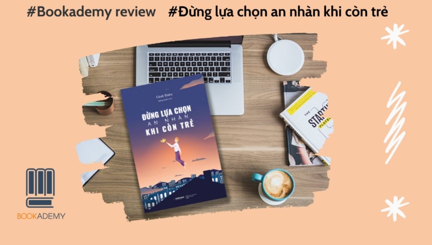 Review Sách] “Đừng Lựa Chọn An Nhàn Khi Còn Trẻ”: Sống Với Sự Nỗ