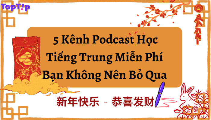 Toptip K Nh Podcast Mi N Ph H C Ti Ng Trung B N Kh Ng Th B Qua