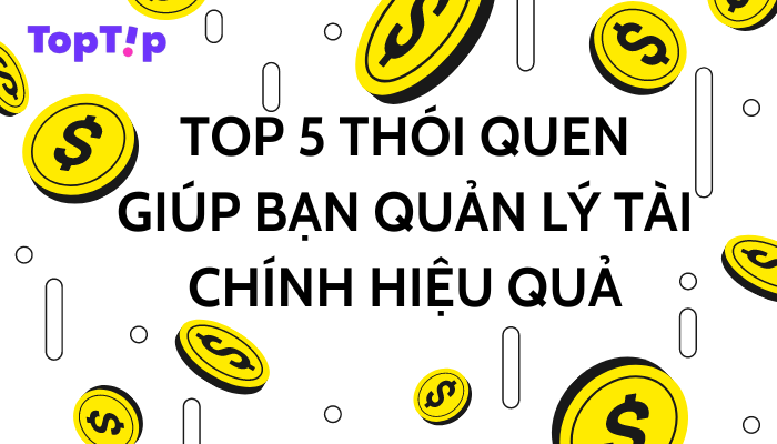 TopTip Top 5 Thói Quen Giúp Bạn Quản Lý Tài Chính Hiệu Quả YBOX