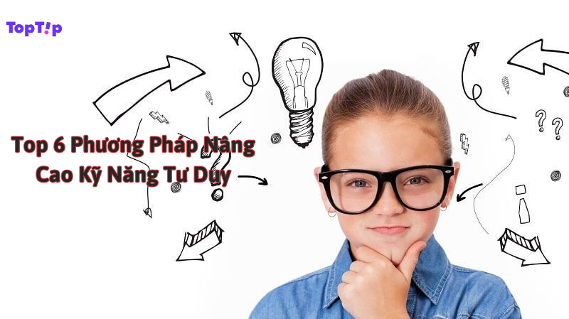 TopTip Tăng Cường Kỹ Năng Tư Duy Với Top 6 Phương Pháp Hiệu Quả MyBook