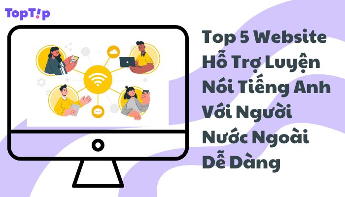 TopTip Top 5 Trang Web Hỗ Trợ Luyện Nói Tiếng Anh Với Người Nước