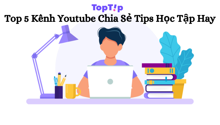 TopTip Top 5 Kênh Youtube Chia Sẻ Những Tips Học Tập Hay Dành Cho