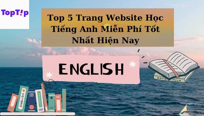 TopTip Top 5 Trang Website Học Tiếng Anh Miễn Phí Tốt Nhất Hiện Nay