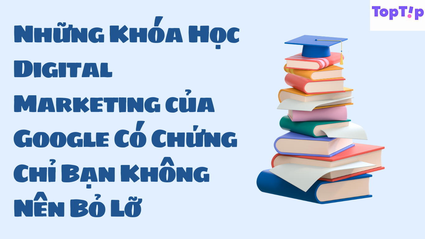 Toptip Nh Ng Kh A H C Digital Marketing C A Google C Ch Ng Ch B N