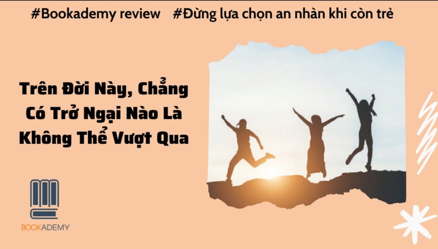 Review Sách] “Đừng Lựa Chọn An Nhàn Khi Còn Trẻ”: Sống Với Sự Nỗ