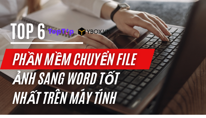 Toptip Top 6 Phần Mềm Chuyển File Ảnh Sang Word Tốt Nhất Trên Máy Tính Ybox 8295