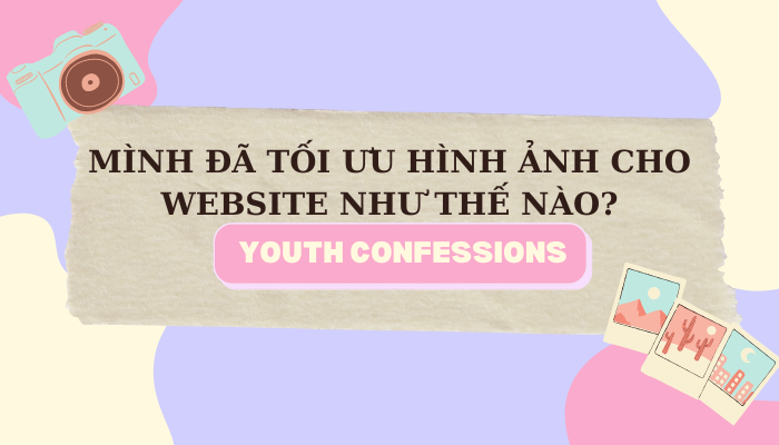 youth Confessions Mình Đã Tối Ưu Hình Ảnh Cho Website Như Thế Nào YBOX