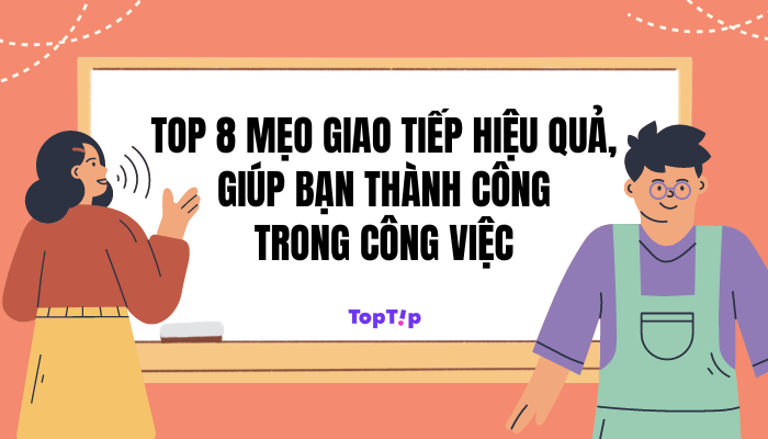 8 Mẹo Giao Tiếp Hiệu Quả, Giúp Bạn Thành Công Trong Công Việc