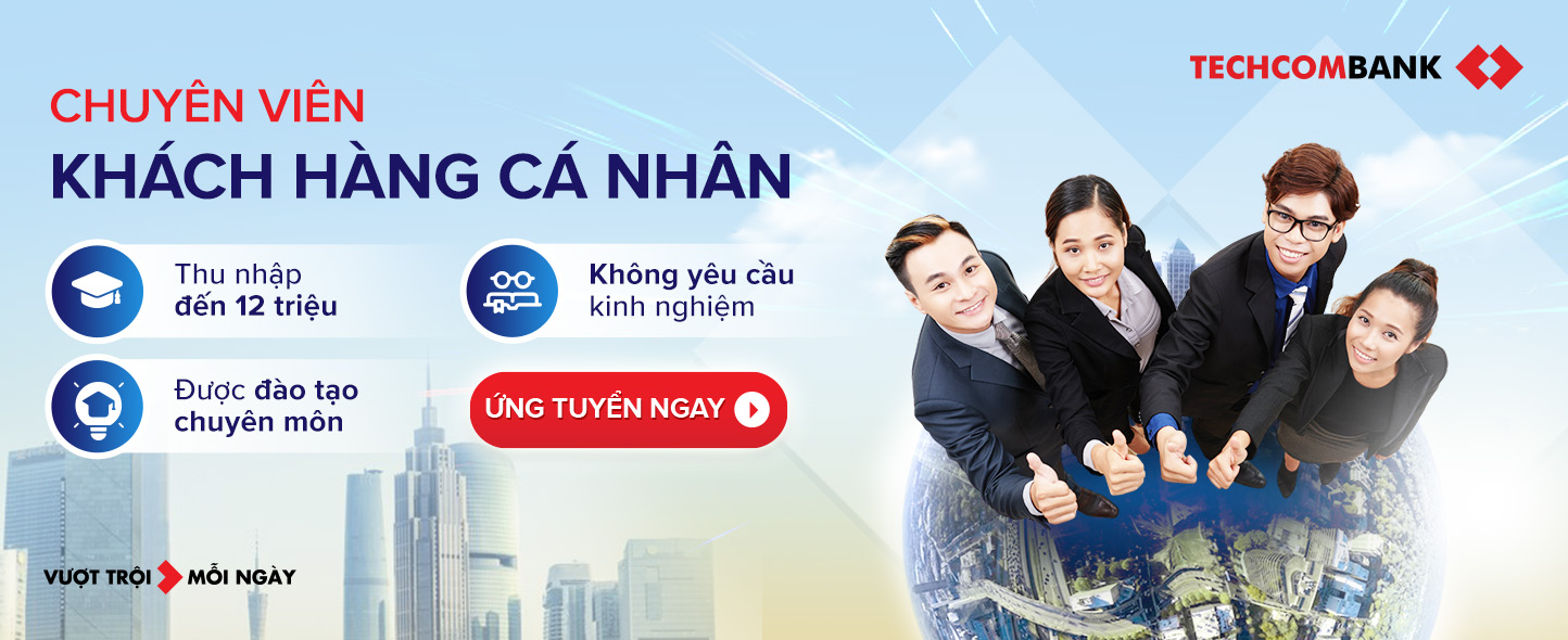 [Toàn Quốc] Ngân Hàng TMCP Kỹ Thương Việt Nam - Techcombank Tuyển Dụng Chuyên Viên Quan Hệ Khách Hàng Cá Nhân Full-time 2024 (Không Yêu Cầu Kinh Nghiệm, Thu Nhập Lên Đến 12 Triệu)